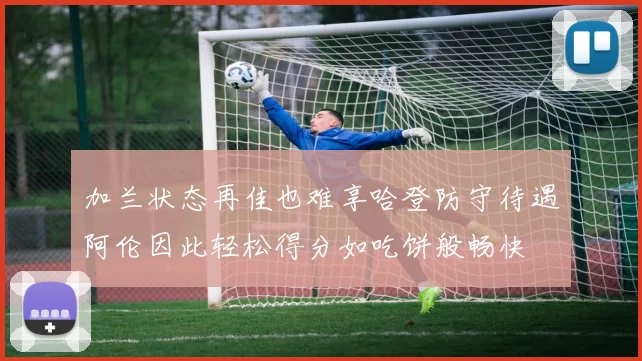 加兰状态再佳也难享哈登防守待遇阿伦因此轻松得分如吃饼般畅快