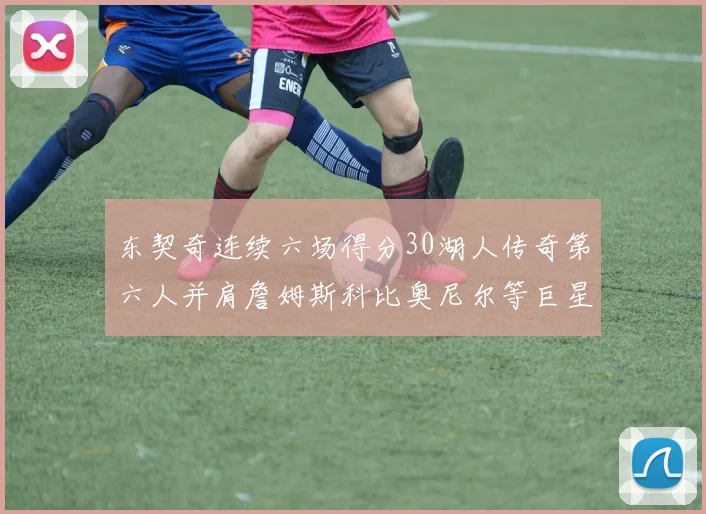 东契奇连续六场得分30湖人传奇第六人并肩詹姆斯科比奥尼尔等巨星