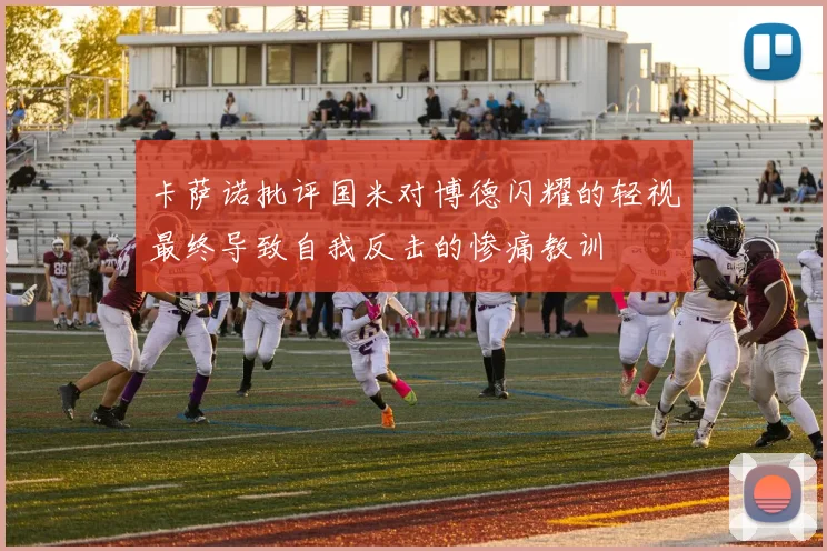 卡萨诺批评国米对博德闪耀的轻视最终导致自我反击的惨痛教训
